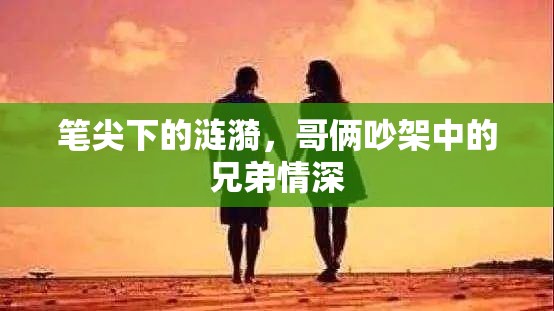 筆尖下的漣漪，哥倆吵架中的兄弟情深