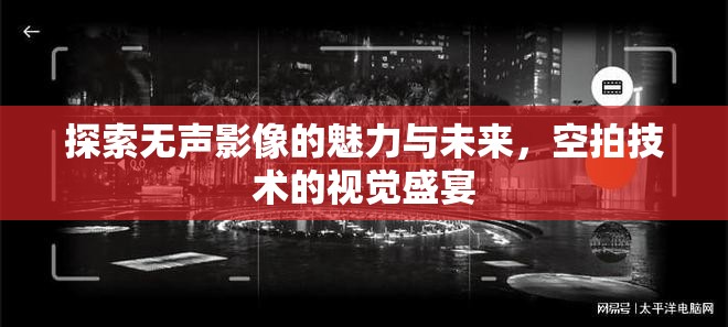 探索無(wú)聲影像的魅力與未來(lái)，空拍技術(shù)的視覺(jué)盛宴