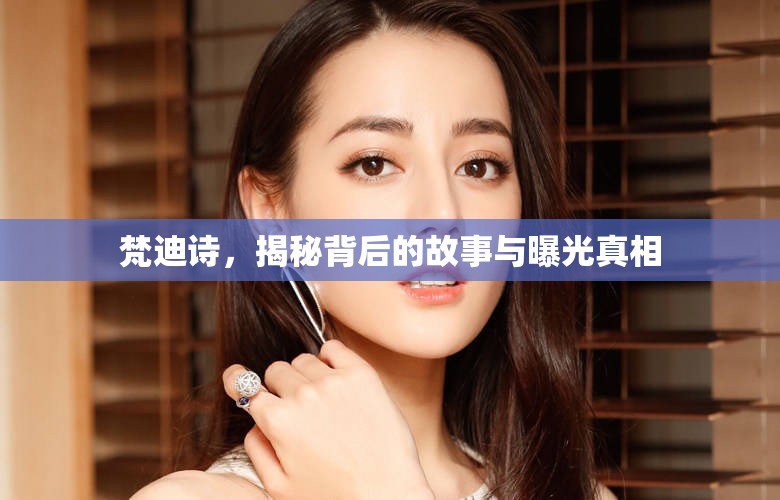 梵迪詩，揭秘背后的故事與曝光真相