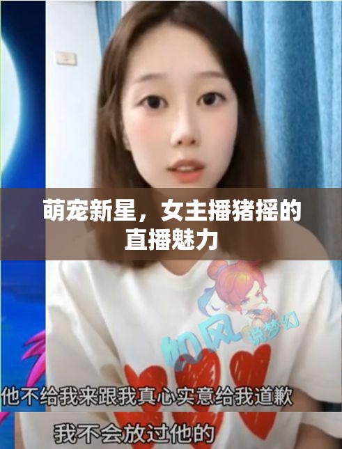 萌寵新星，女主播豬搖的直播魅力