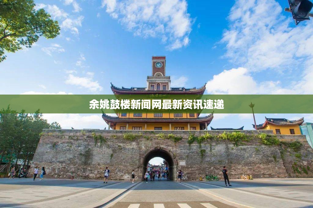 余姚鼓樓新聞網(wǎng)最新資訊速遞