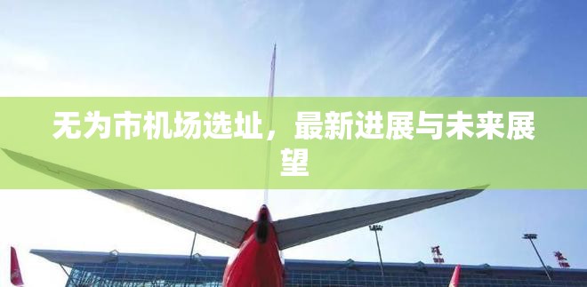 無為市機(jī)場選址，最新進(jìn)展與未來展望
