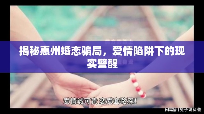 揭秘惠州婚戀騙局，愛情陷阱下的現(xiàn)實警醒