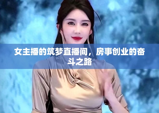 女主播的筑夢直播間，房事創(chuàng)業(yè)的奮斗之路
