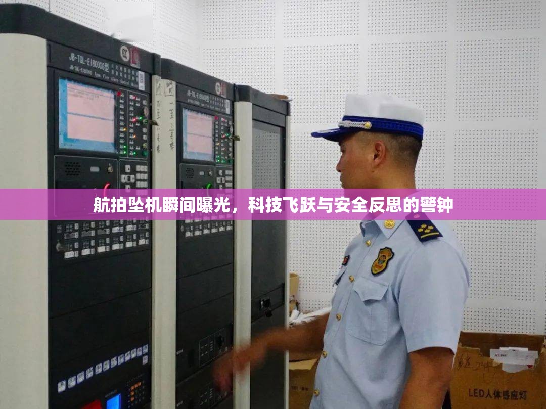 航拍墜機(jī)瞬間曝光，科技飛躍與安全反思的警鐘