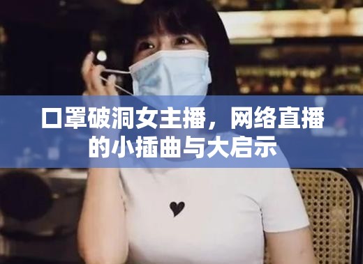 口罩破洞女主播，網(wǎng)絡(luò)直播的小插曲與大啟示
