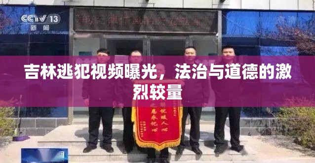 吉林逃犯視頻曝光，法治與道德的激烈較量