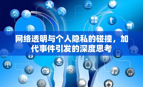 網(wǎng)絡(luò)透明與個人隱私的碰撞，加代事件引發(fā)的深度思考