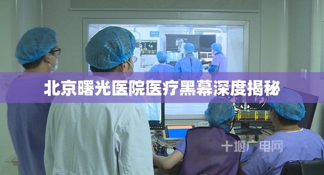 北京曙光醫(yī)院醫(yī)療黑幕深度揭秘