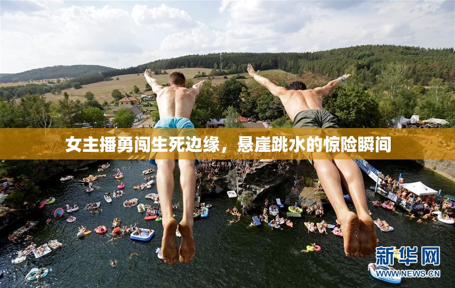 女主播勇闖生死邊緣，懸崖跳水的驚險(xiǎn)瞬間