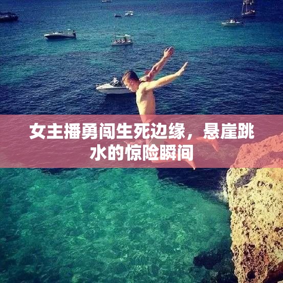 女主播勇闖生死邊緣，懸崖跳水的驚險(xiǎn)瞬間