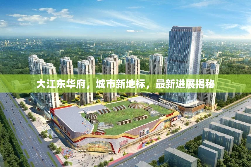 大江東華府，城市新地標(biāo)，最新進(jìn)展揭秘