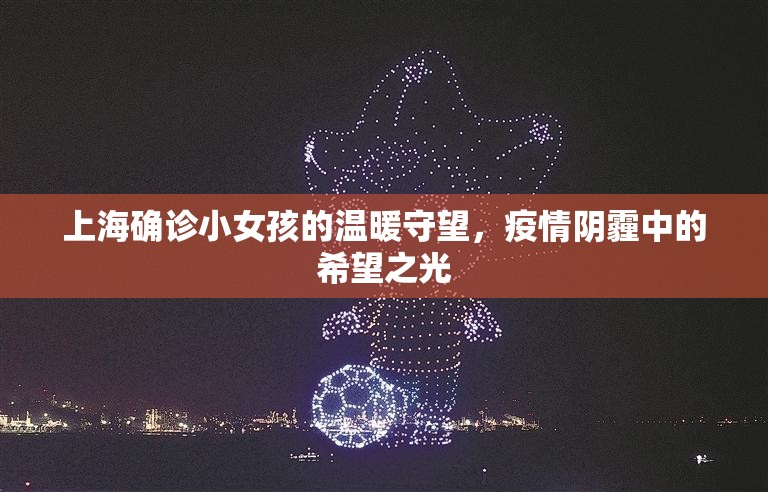上海確診小女孩的溫暖守望，疫情陰霾中的希望之光