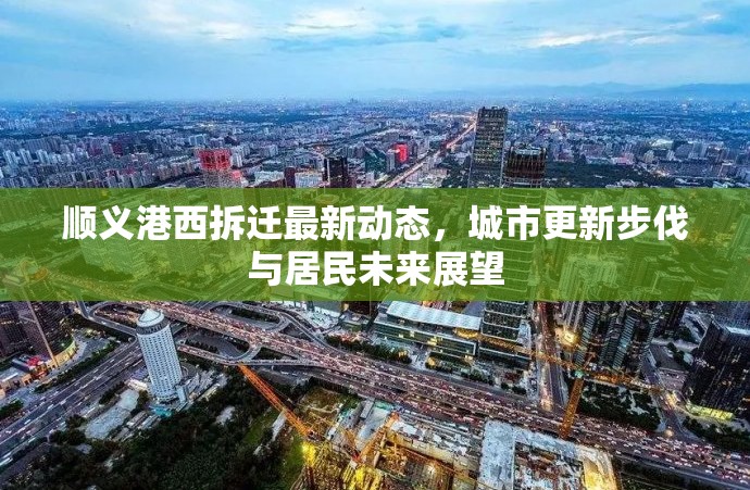 順義港西拆遷最新動(dòng)態(tài)，城市更新步伐與居民未來展望