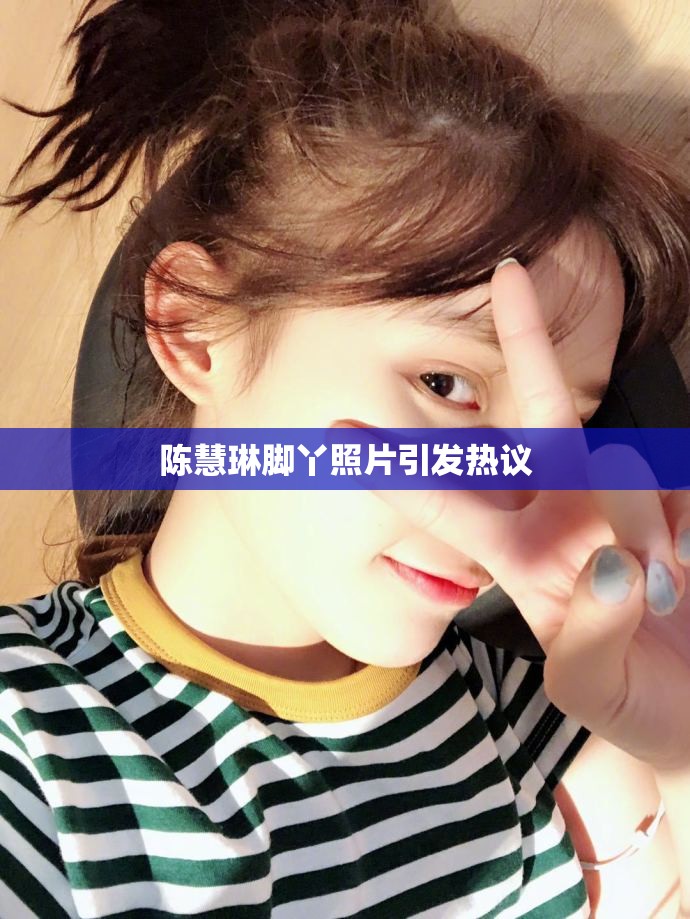 陳慧琳腳丫照片引發(fā)熱議