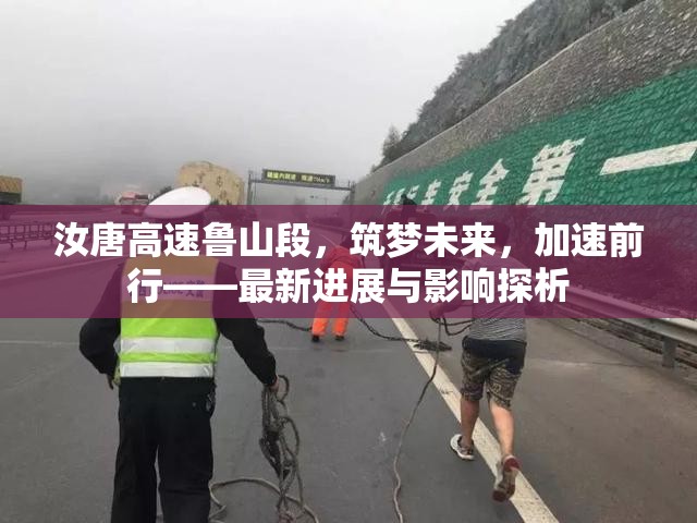 汝唐高速魯山段，筑夢未來，加速前行——最新進展與影響探析