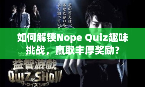 如何解鎖Nope Quiz趣味挑戰(zhàn)，贏取豐厚獎勵？