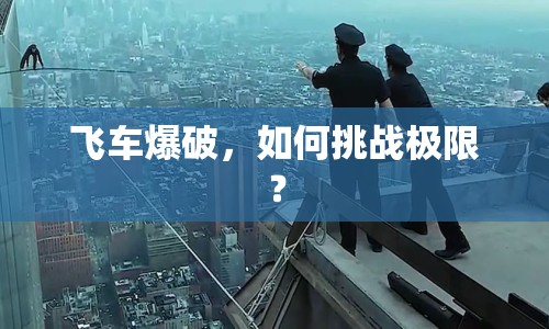 飛車爆破，如何挑戰(zhàn)極限？
