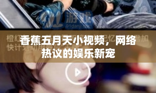 香蕉五月天小視頻，網(wǎng)絡(luò)熱議的娛樂新寵
