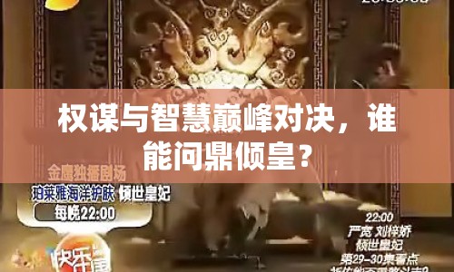 權(quán)謀與智慧巔峰對(duì)決，誰(shuí)能問(wèn)鼎傾皇？
