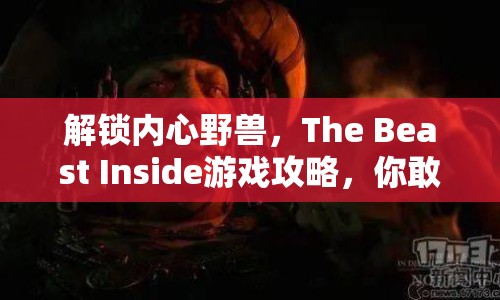 解鎖內心野獸，The Beast Inside游戲攻略，你敢探索自己的黑暗面嗎？