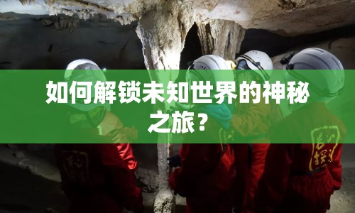 如何解鎖未知世界的神秘之旅？
