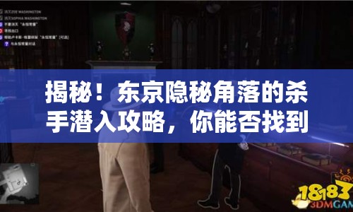 揭秘！東京隱秘角落的殺手潛入攻略，你能否找到隱藏的秘密？