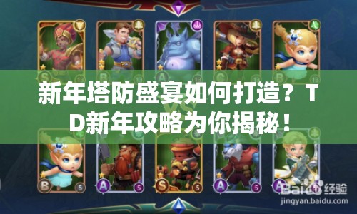 新年塔防盛宴如何打造？TD新年攻略為你揭秘！