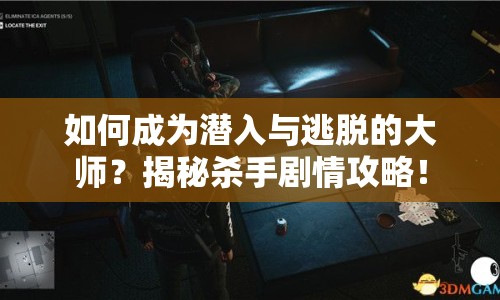 如何成為潛入與逃脫的大師？揭秘殺手劇情攻略！