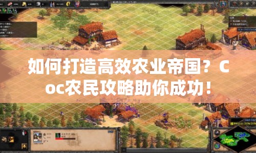 如何打造高效農(nóng)業(yè)帝國？Coc農(nóng)民攻略助你成功！