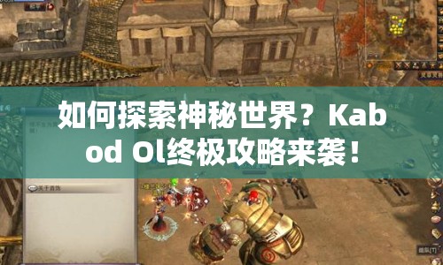 如何探索神秘世界？Kabod Ol終極攻略來(lái)襲！