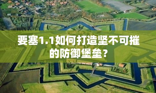 要塞1.1如何打造堅不可摧的防御堡壘？