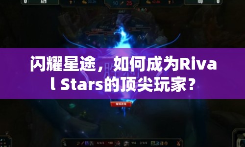 閃耀星途，如何成為Rival Stars的頂尖玩家？