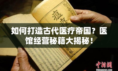 如何打造古代醫(yī)療帝國(guó)？醫(yī)館經(jīng)營(yíng)秘籍大揭秘！