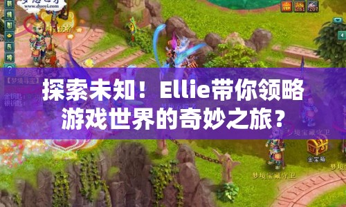 探索未知！Ellie帶你領(lǐng)略游戲世界的奇妙之旅？