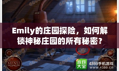 Emily的莊園探險，如何解鎖神秘莊園的所有秘密？