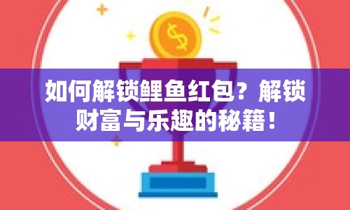 如何解鎖鯉魚紅包？解鎖財(cái)富與樂趣的秘籍！