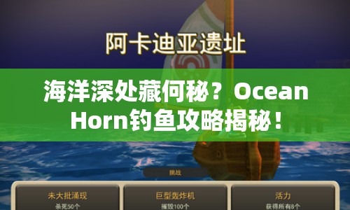 海洋深處藏何秘？OceanHorn釣魚(yú)攻略揭秘！