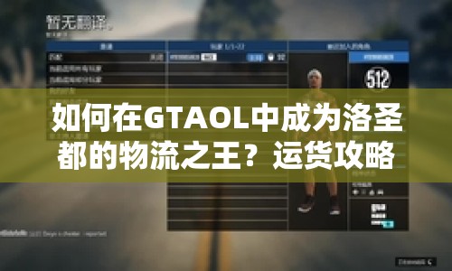 如何在GTAOL中成為洛圣都的物流之王？運貨攻略大揭秘！