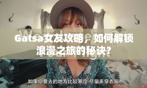 Gatsa女友攻略，如何解鎖浪漫之旅的秘訣？