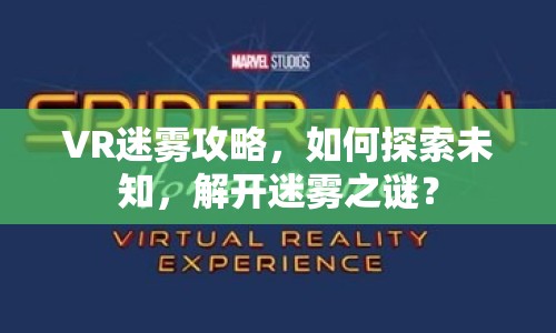 VR迷霧攻略，如何探索未知，解開(kāi)迷霧之謎？
