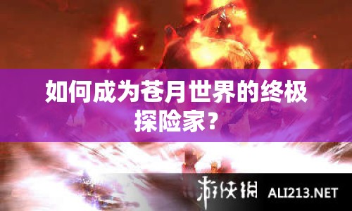 如何成為蒼月世界的終極探險家？