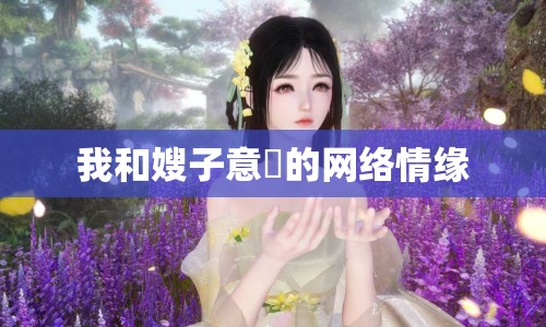 我和嫂子意玪的網(wǎng)絡(luò)情緣