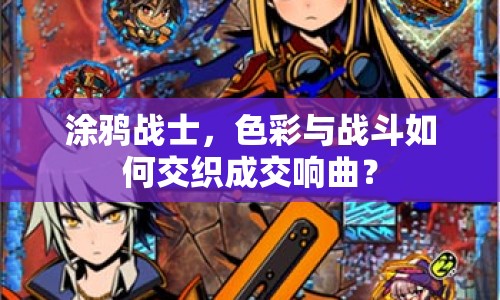 涂鴉戰(zhàn)士，色彩與戰(zhàn)斗如何交織成交響曲？