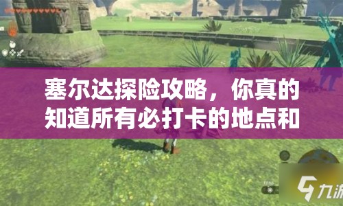塞爾達(dá)探險攻略，你真的知道所有必打卡的地點和技巧嗎？
