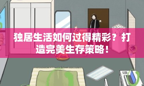 獨(dú)居生活如何過(guò)得精彩？打造完美生存策略！