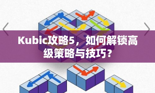 Kubic攻略5，如何解鎖高級策略與技巧？