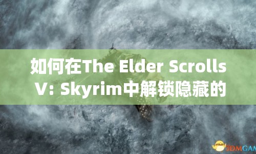 如何在The Elder Scrolls V: Skyrim中解鎖隱藏的秘密？