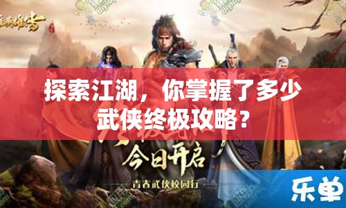 探索江湖，你掌握了多少武俠終極攻略？