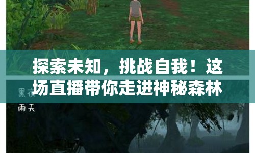 探索未知，挑戰(zhàn)自我！這場(chǎng)直播帶你走進(jìn)神秘森林，你敢來嗎？